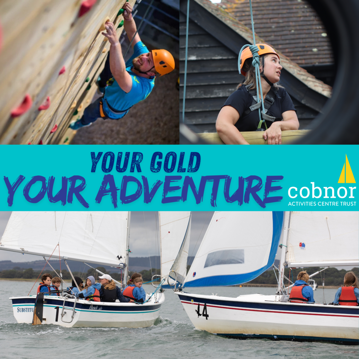 Promotional collage for Cobnor Activities Centre Trust featuring outdoor adventure activities. Top left shows a participant climbing a wooden rock-climbing wall while wearing a helmet and safety harness. Top right shows a participant wearing a helmet and harness on a ropes activity course. Across the centre, a turquoise banner displays the text “Your Gold, Your Adventure” alongside the Cobnor Activities Centre Trust logo. Bottom image shows two sailing dinghies on open water carrying groups of young people wearing life jackets.